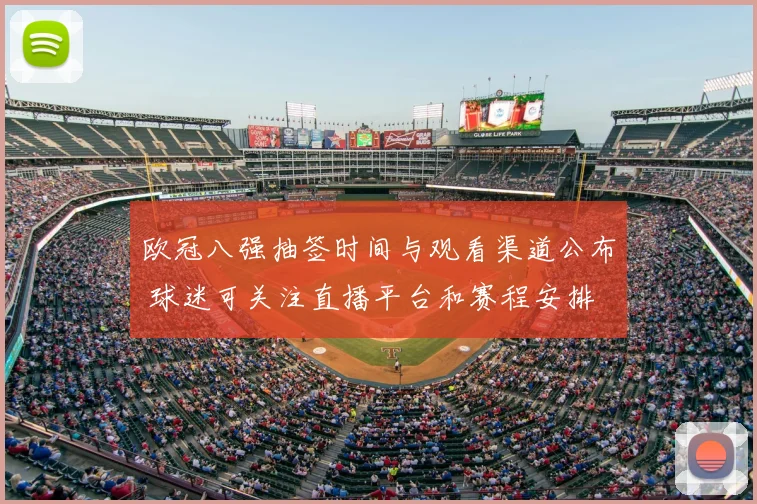 欧冠八强抽签时间与观看渠道公布 球迷可关注直播平台和赛程安排